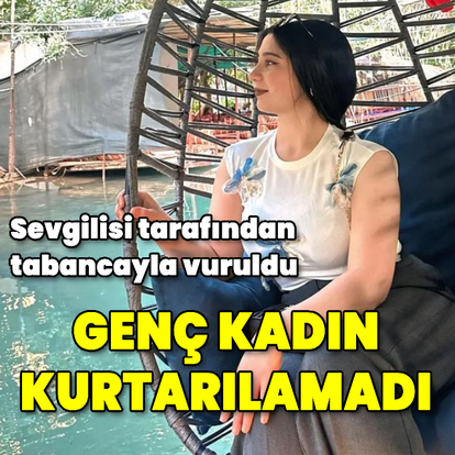 Tabancayla vurulan genç kadın kurtarılamadı