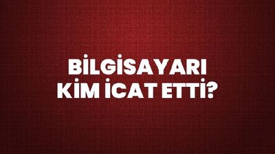 Bilgisayarı kim icat etti?