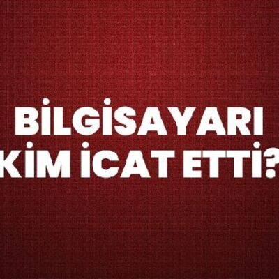 Bilgisayarı kim icat etti?