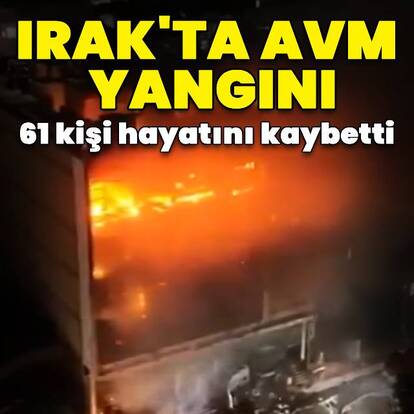 Irak'ta AVM yangını: En az 61 kişi öldü