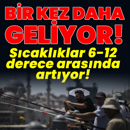 Sıcaklıklar 6-12 derece arasında artıyor!