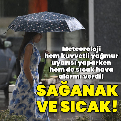 Sağanak yağmur ve sıcak hava etkili olacak