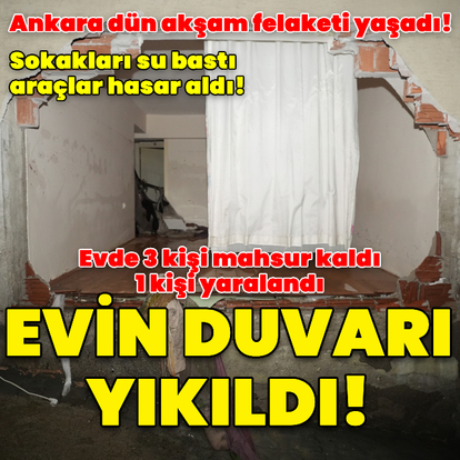 Ankara'yı sel vurdu! Bir evin duvarı yıkıldı