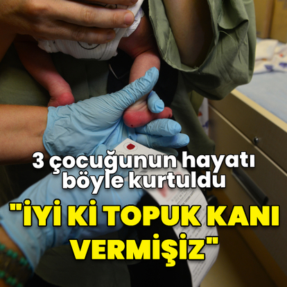 "Topuk kanı çocuklarımın hayatını kurtardı"