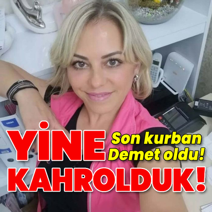 Yine kahrolduk! Son kurban Demet oldu!