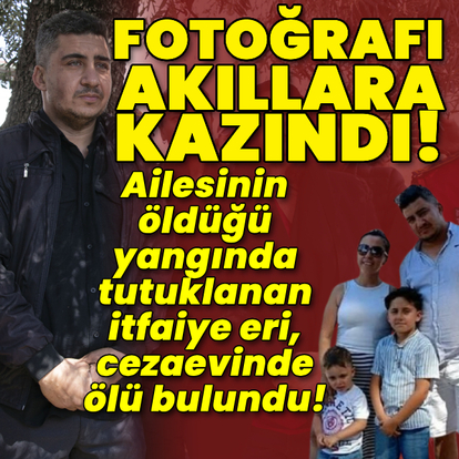 Ailesinin öldüğü yangında tutuklanan itfaiye eri, ölü bulundu!