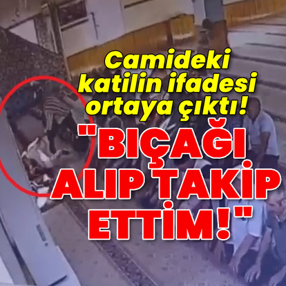 Camideki katilin ifadesi ortaya çıktı!