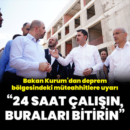 Bakan Kurum'dan müteahhitlere uyarı