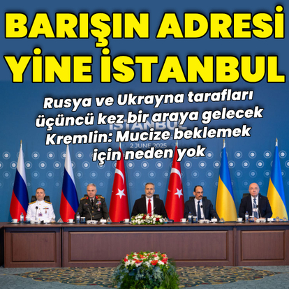 Rusya ve Ukrayna yeniden İstanbul'da bir araya gelecek