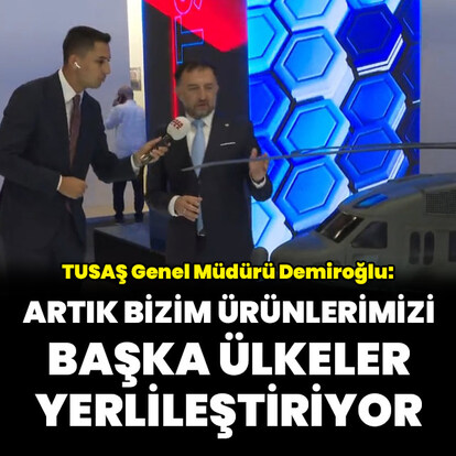 "Artık bizim ürünlerimizi başka ülkeler yerlileştiriyor"