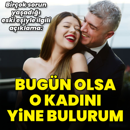 "Bugün olsa yine o kadını bulurum"