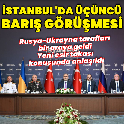 Rusya-Ukrayna 3. kez İstanbul'da bir araya geldi