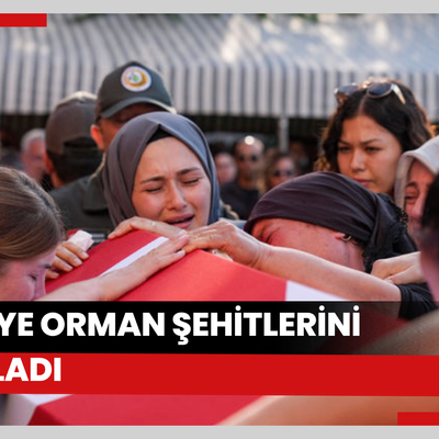Türkiye orman şehitlerini uğurladı