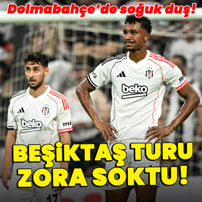 Beşiktaş turu zora soktu!