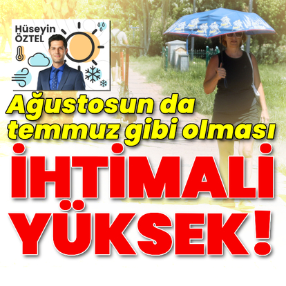 Ağustosun da temmuz gibi olması ihtimali yüksek!