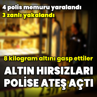 Altın hırsızları polise ateş açtı: 4 polis yaralandı