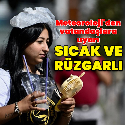 Sıcak hava ve kuvvetli poyraz uyarısı