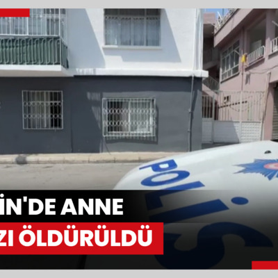 Mersin'de anne ile kızı öldürüldü