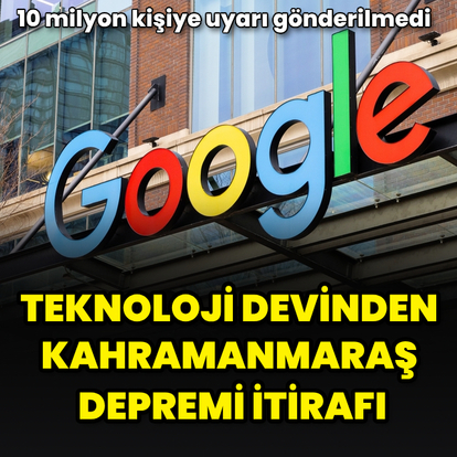 Google'dan Kahramanmaraş depremi itirafı