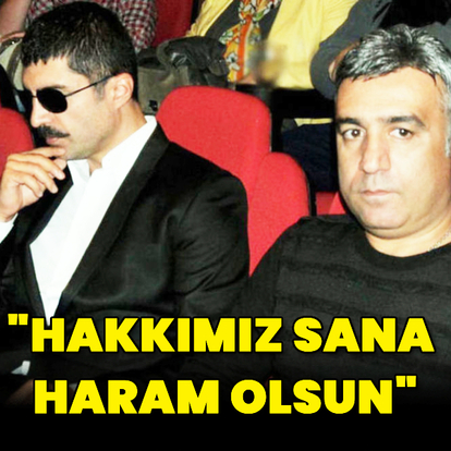 "Hakkımız sana haram olsun"