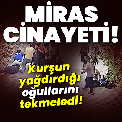 Kurşun yağdırdığı oğullarını tekmeledi!