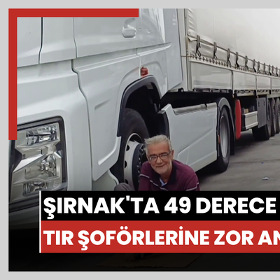 Şırnak - Silopi’de 49 dereceyi bulan sıcaklık, TIR şoförlerine zor anlar yaşatıyor