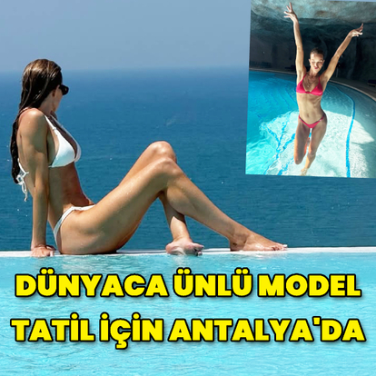 Dünyaca ünlü model tatil için Antalya'da