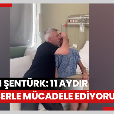 Metin Şentürk: 11 aydır kanserle mücadele ediyoruz