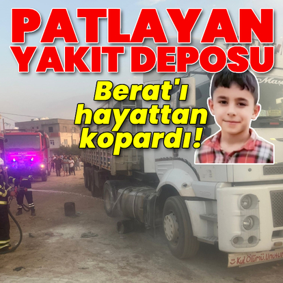 Yakıt deposu patladı! 10 yaşındaki Berat hayatını kaybetti!