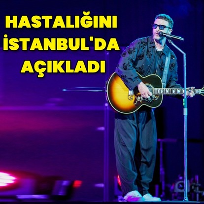 Hastalığını İstanbul'da açıkladı