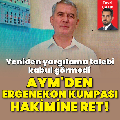 AYM'den Ergenekon kumpası hakimine ret!