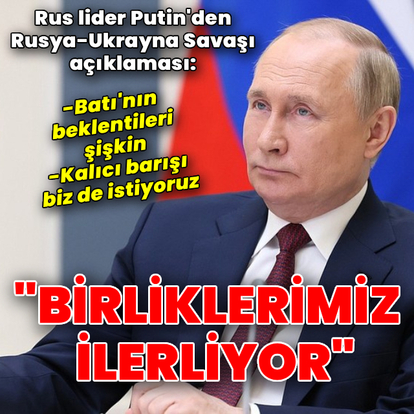 Putin: Birliklerimiz Ukrayna'da tüm cephelerde ilerliyor