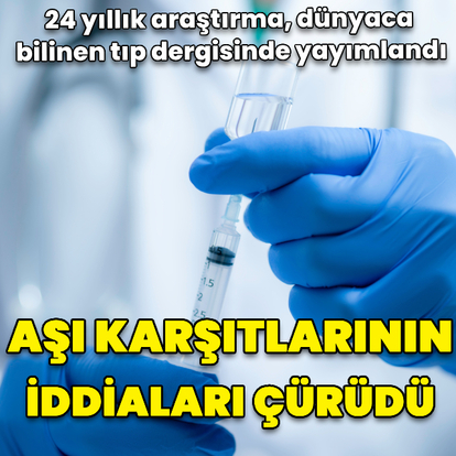24 yıllık araştırma dünyaca bilinen tıp dergisinde yayımlandı; aşı karşıtlarına yanıt oldu