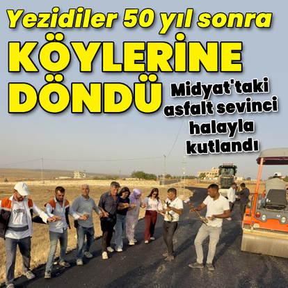 Yezidiler 50 yıl sonra köylerine döndü! Asfalt sevinci halayla kutlandı
