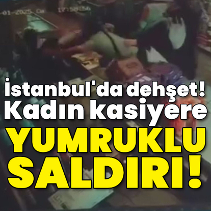 İstanbul'da dehşet! Kadın kasiyere yumruklu saldırı!