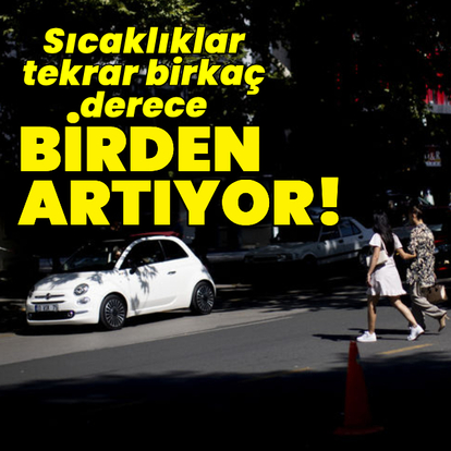 Sıcaklıklar tekrar birkaç derece birden artıyor!