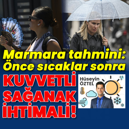 Önce sıcaklar sonra kuvvetli yağış ihtimali!