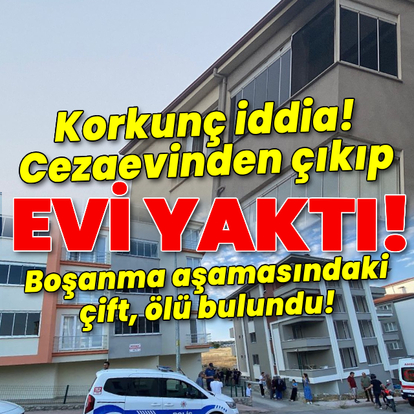Cezaevinden çıkıp evi yaktı iddiası!