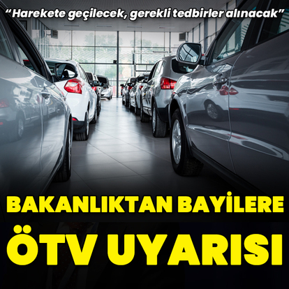 Ticaret Bakanlığı'ndan bayilere ÖTV uyarısı