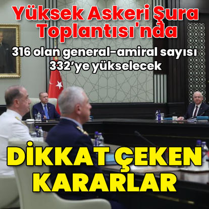 Yüksek Askeri Şura Toplantısı'nda dikkat çeken kararlar