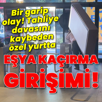 Tahliye davasını kaybeden özel yurtta eşya kaçırma girişimi!