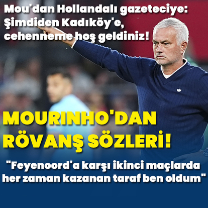 Mourinho: Şimdiden Kadıköy'e, cehenneme hoş geldiniz!