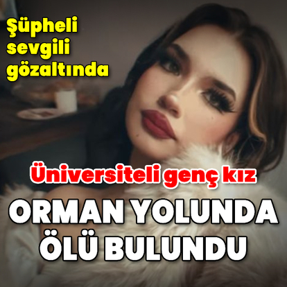 Üniversiteli genç kız orman yolunda ölü bulundu