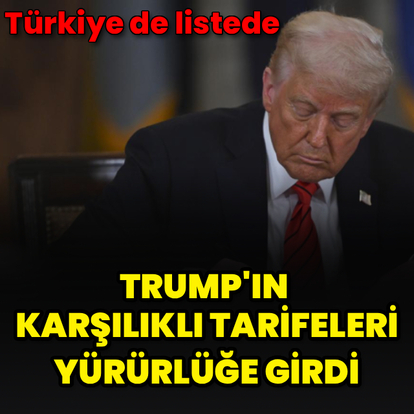 Trump'ın karşılıklı tarifeleri yürürlüğe girdi