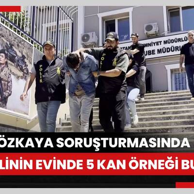 Emine Özkaya soruşturması: Şüphelinin evinde 5 farklı kan örneği bulundu