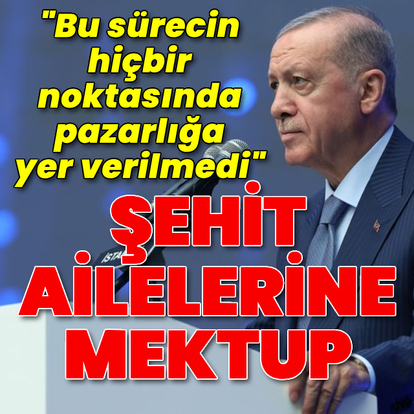 Şehit ailelerine mektup gönderdi