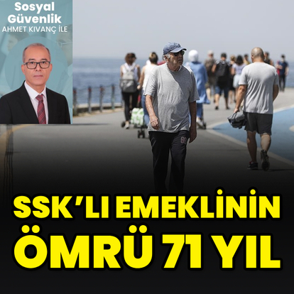 SSK’lı emeklinin ömrü 71 yıl