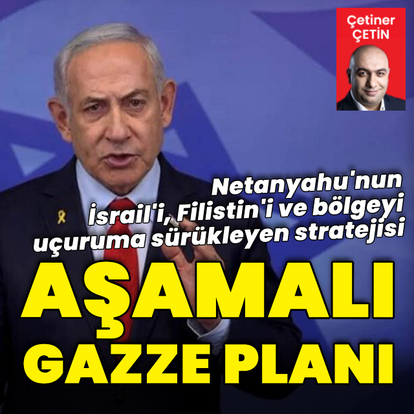 Netanyahu'nun aşamalı Gazze planı