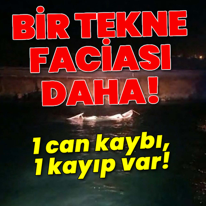 Bir tekne faciası daha! 1 can kaybı, 1 kayıp var!