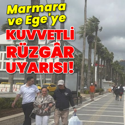 Marmara ve Ege'ye kuvvetli rüzgar uyarısı!